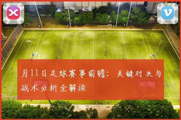 月11日足球赛事前瞻:关键对决与战术分析全解读