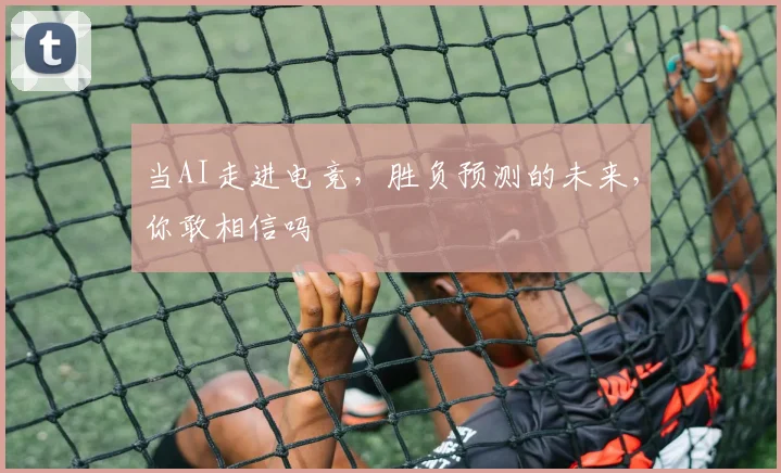 当AI走进电竞，胜负预测的未来，你敢相信吗